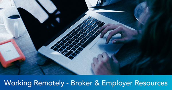 Working Remotely – Broker and Employer Resources