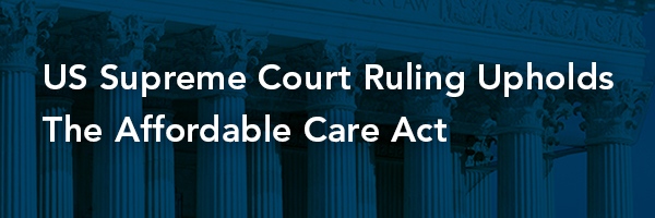 US Supreme Court Ruling Upholds The Affordable Care Act