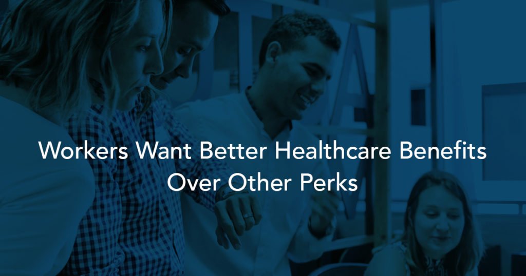 Workers Want Better Healthcare Benefits Over Other Perks